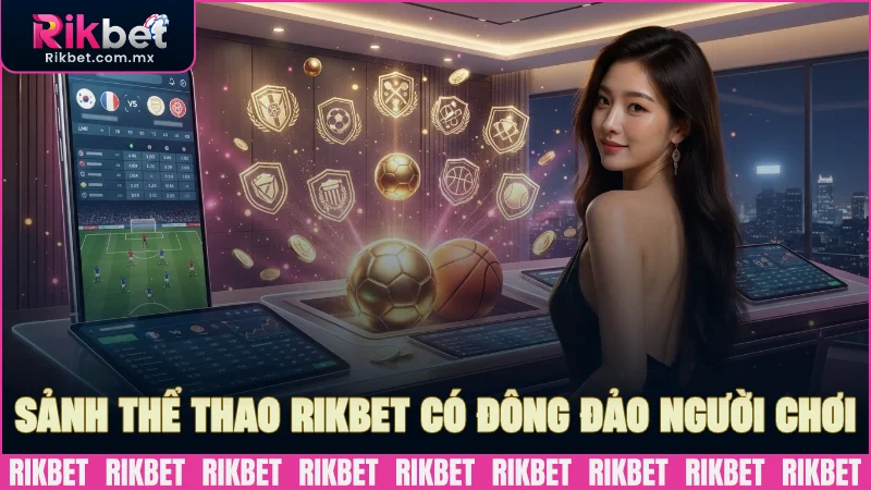 Lý do sảnh thể thao RIKBET thu hút đông đảo người chơi