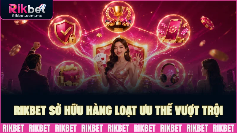 RIKBET sở hữu nhiều ưu thế vượt trội